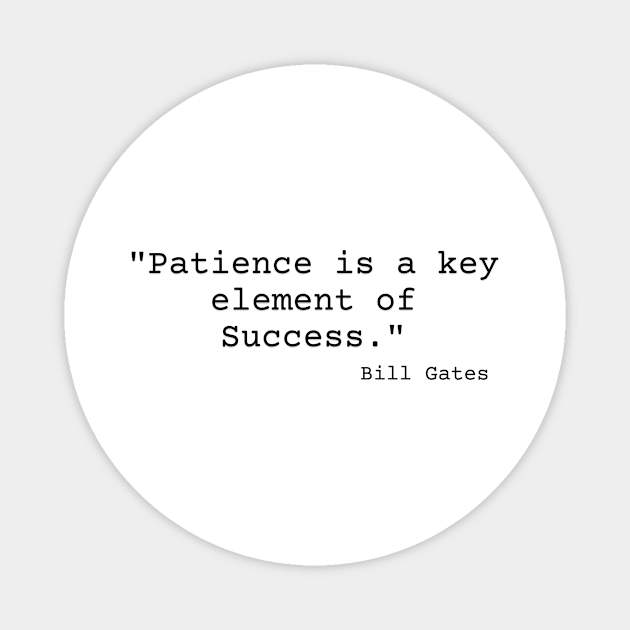 "Patience is a key element of success." Bill Gates Magnet by Great Minds Speak